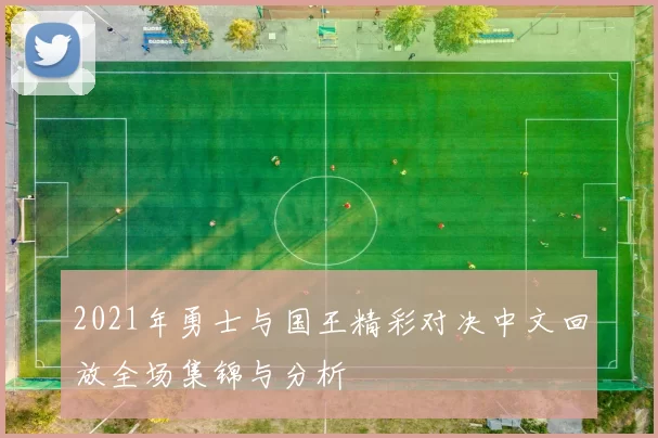 2021年勇士与国王精彩对决中文回放全场集锦与分析