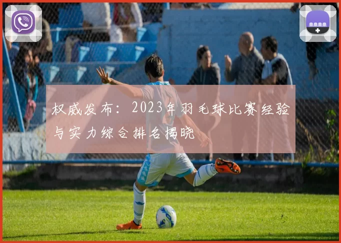 权威发布：2023年羽毛球比赛经验与实力综合排名揭晓